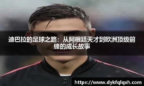 迪巴拉的足球之路：从阿根廷天才到欧洲顶级前锋的成长故事