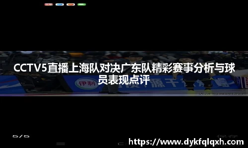 CCTV5直播上海队对决广东队精彩赛事分析与球员表现点评